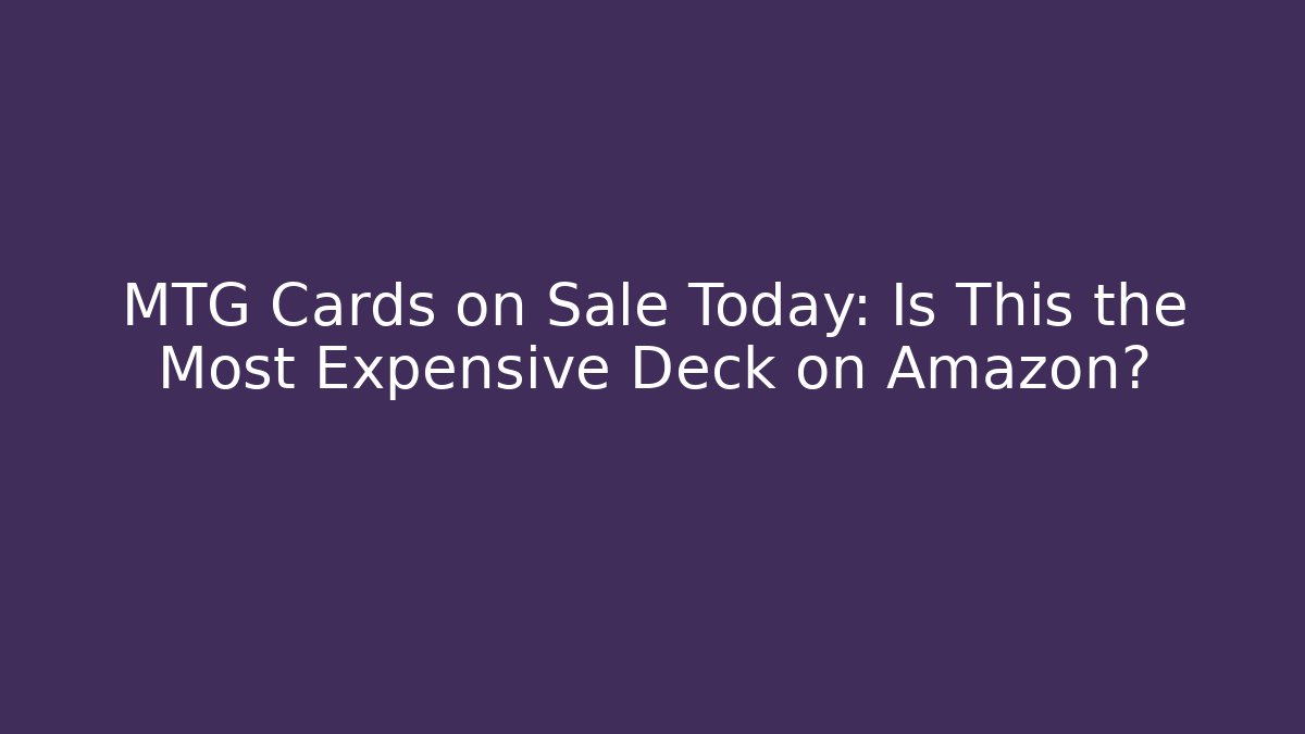 MTG Cards on Sale Today: Is This the Most Expensive Deck on Amazon?