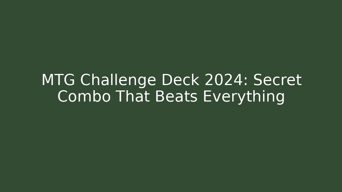 MTG Challenge Deck 2024: Secret Combo That Beats Everything