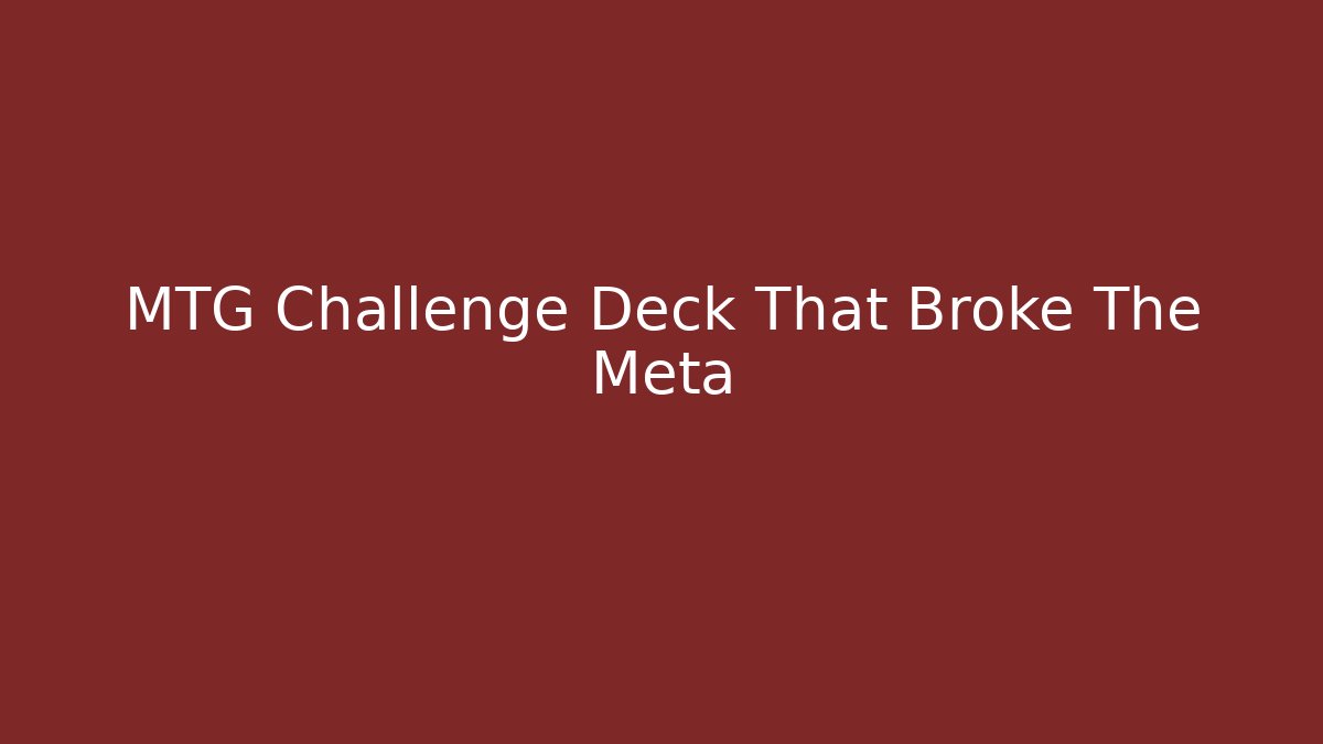 MTG Challenge Deck That Broke The Meta