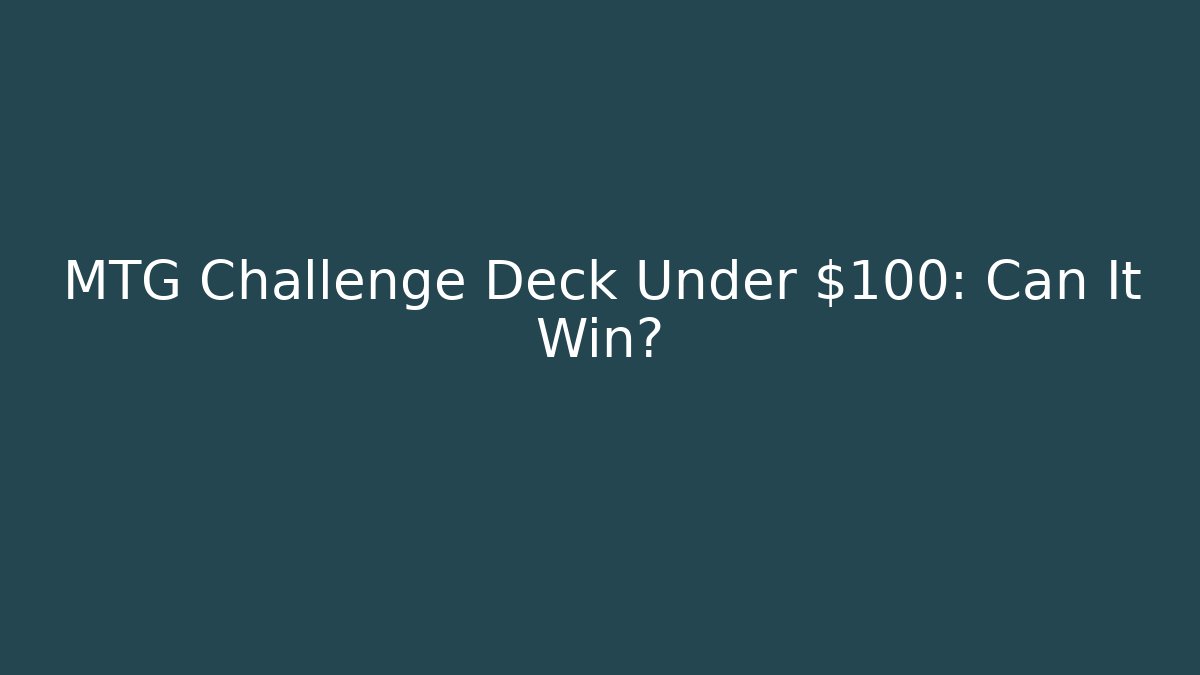 MTG Challenge Deck Under $100: Can It Win?
