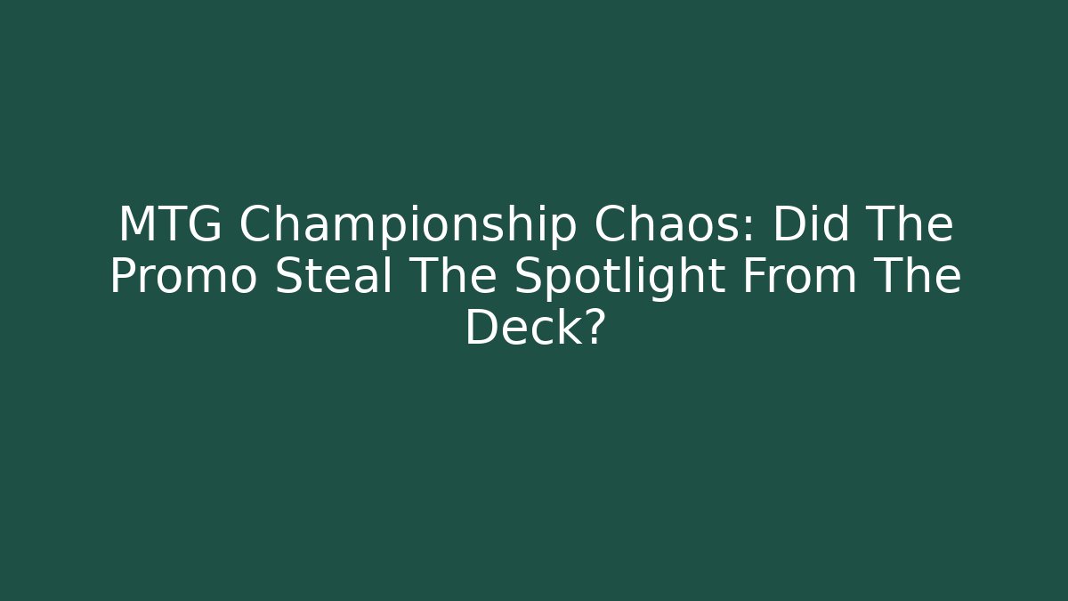MTG Championship Chaos: Did The Promo Steal The Spotlight From The Deck?