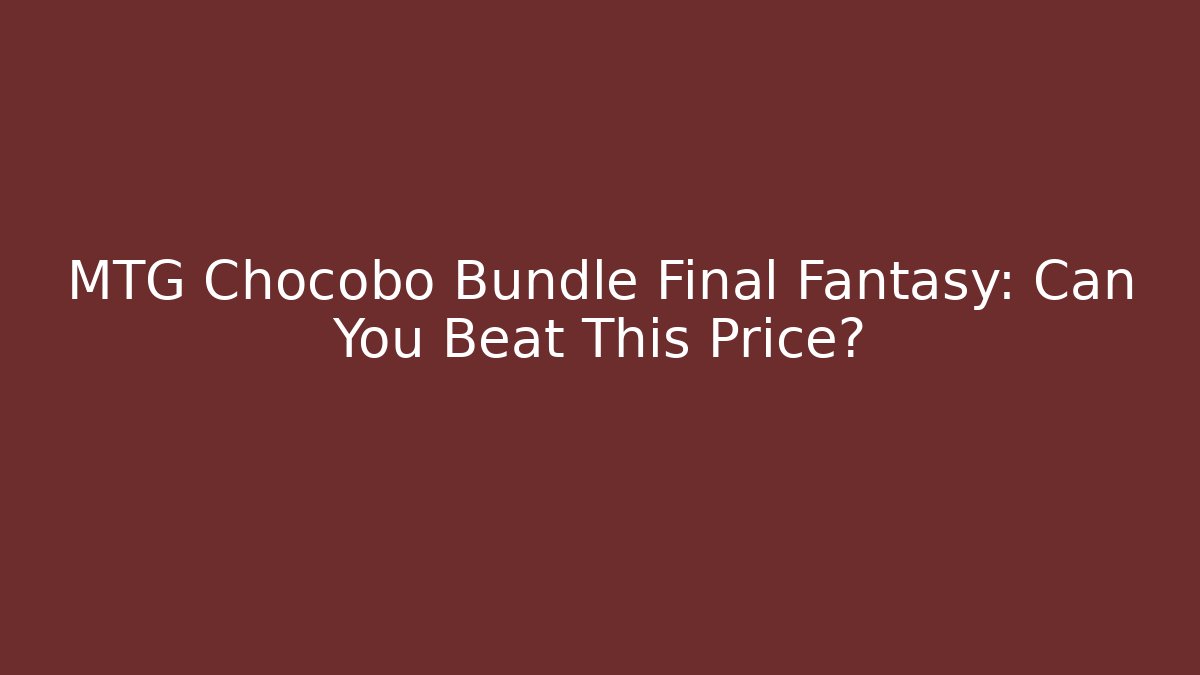 MTG Chocobo Bundle Final Fantasy: Can You Beat This Price?