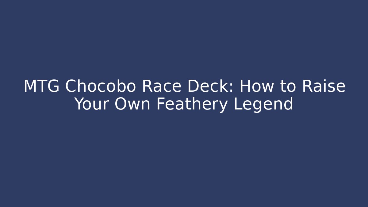 MTG Chocobo Race Deck: How to Raise Your Own Feathery Legend
