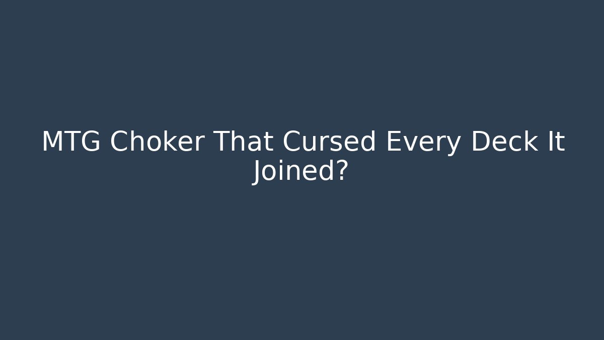 MTG Choker That Cursed Every Deck It Joined?