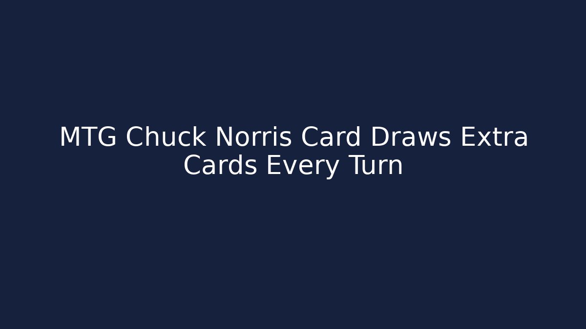 MTG Chuck Norris Card Draws Extra Cards Every Turn