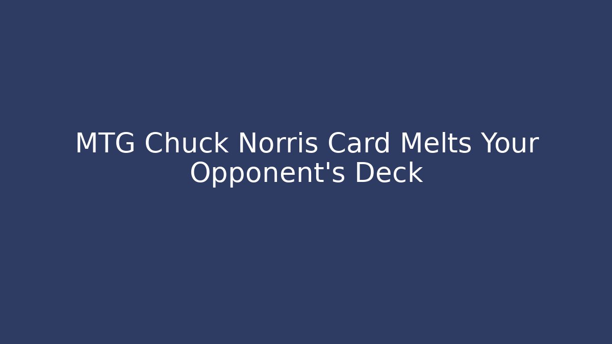 MTG Chuck Norris Card Melts Your Opponent's Deck