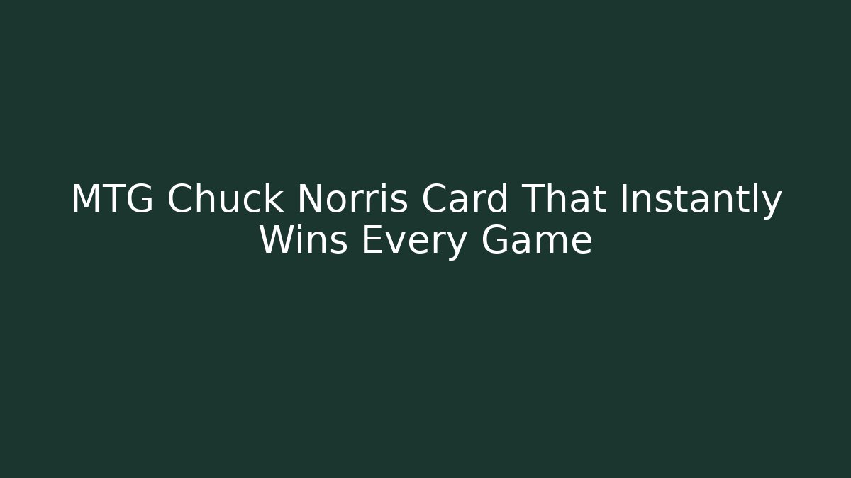 MTG Chuck Norris Card That Instantly Wins Every Game