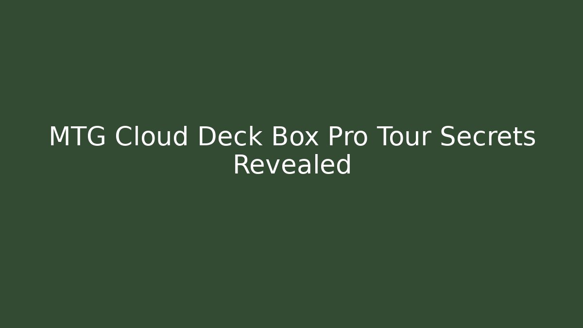 MTG Cloud Deck Box Pro Tour Secrets Revealed