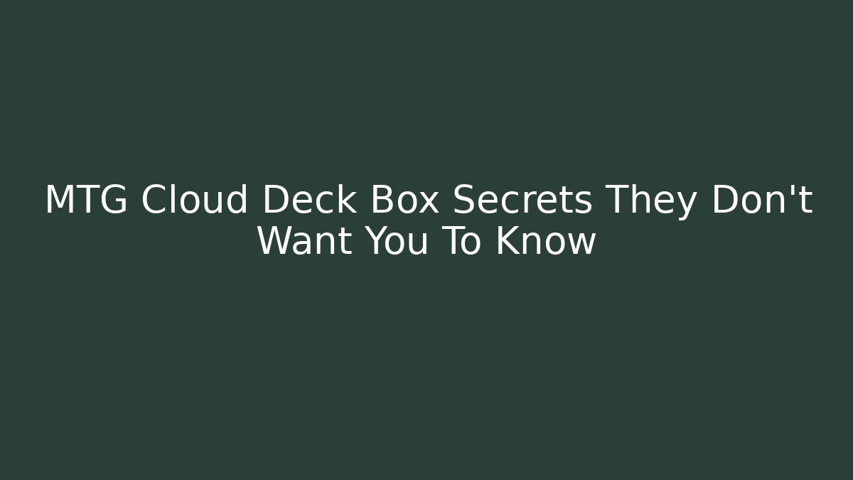 MTG Cloud Deck Box Secrets They Don't Want You To Know