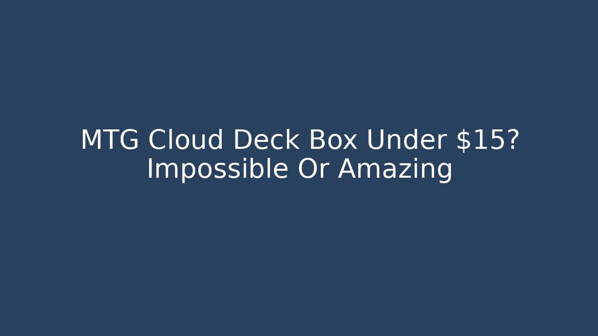 MTG Cloud Deck Box Under $15? Impossible Or Amazing