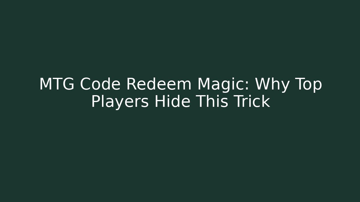 MTG Code Redeem Magic: Why Top Players Hide This Trick