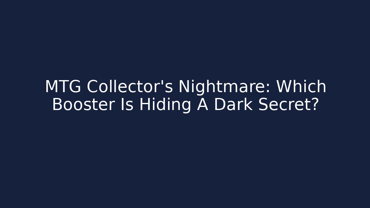 MTG Collector's Nightmare: Which Booster Is Hiding A Dark Secret?