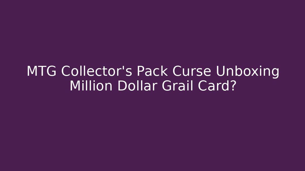 MTG Collector's Pack Curse Unboxing Million Dollar Grail Card?
