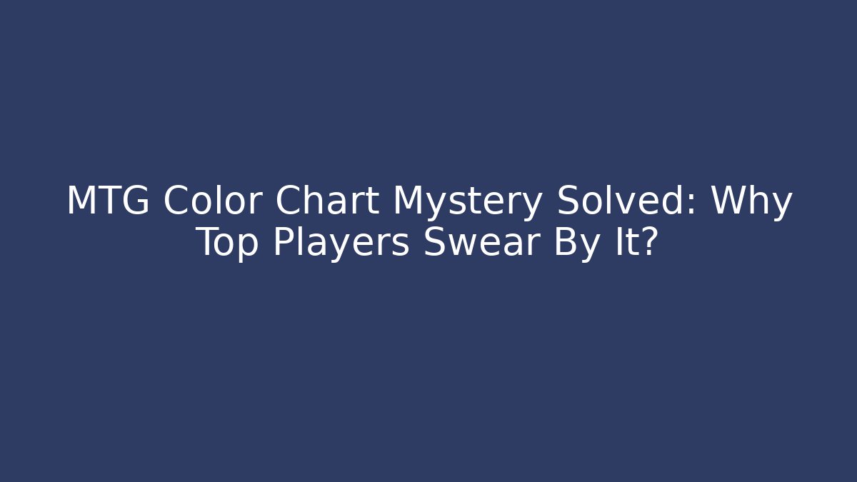 MTG Color Chart Mystery Solved: Why Top Players Swear By It?