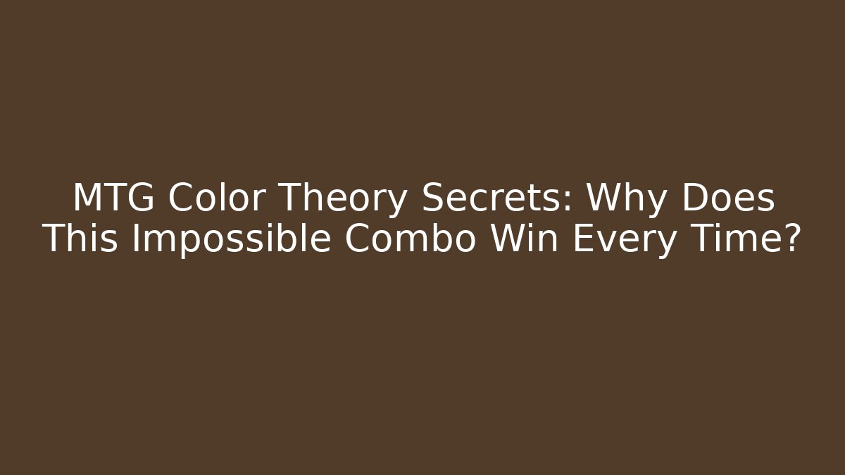 MTG Color Theory Secrets: Why Does This Impossible Combo Win Every Time?