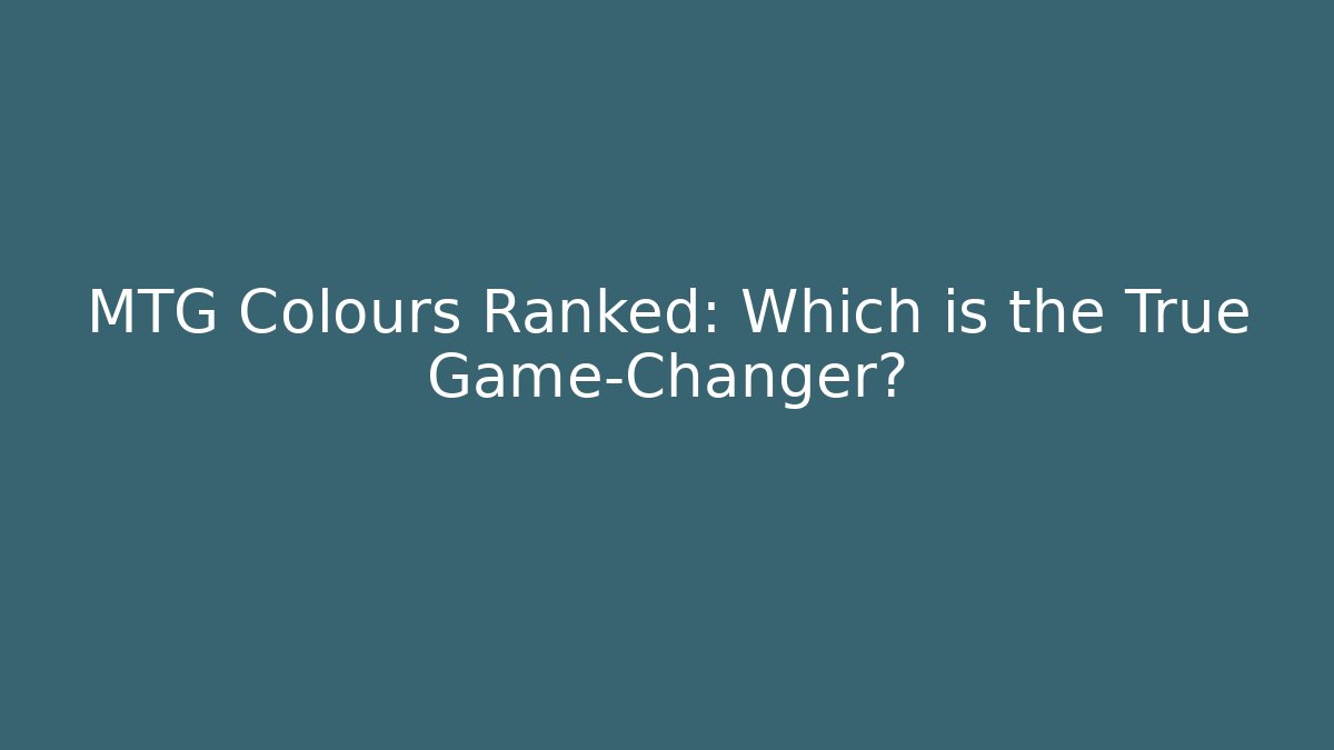 MTG Colours Ranked: Which is the True Game-Changer? - Critter Realm