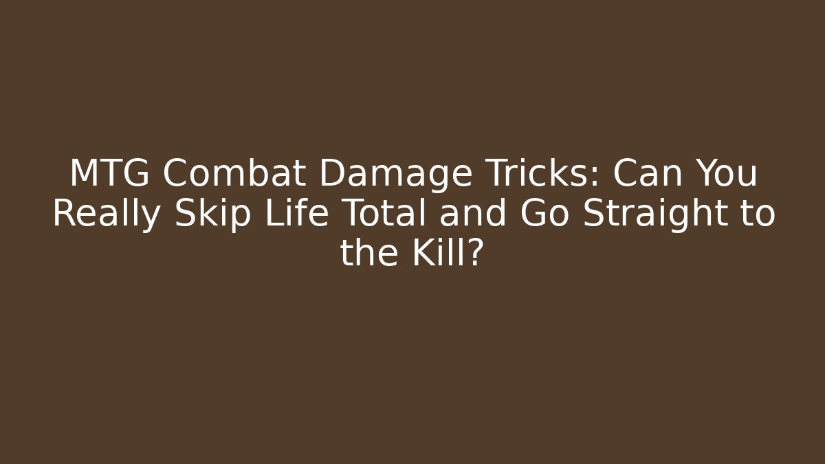 MTG Combat Damage Tricks: Can You Really Skip Life Total and Go Straight to the Kill?