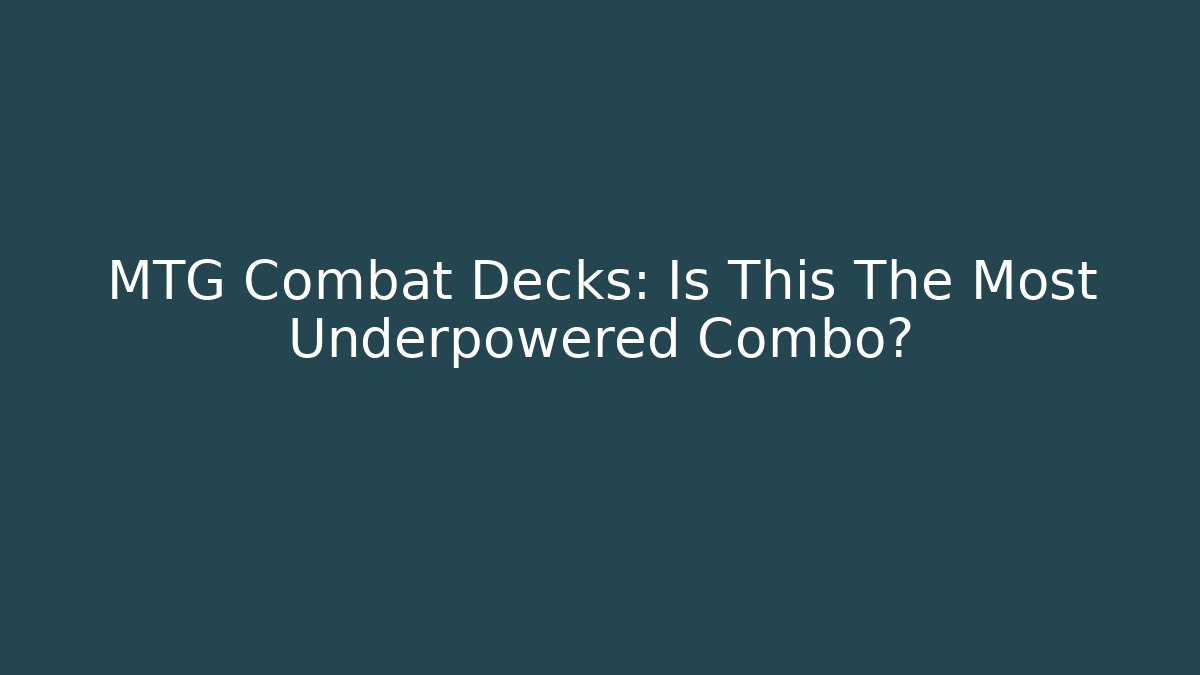 MTG Combat Decks: Is This The Most Underpowered Combo?