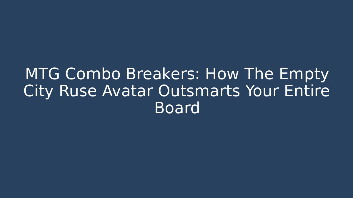 MTG Combo Breakers: How The Empty City Ruse Avatar Outsmarts Your Entire Board