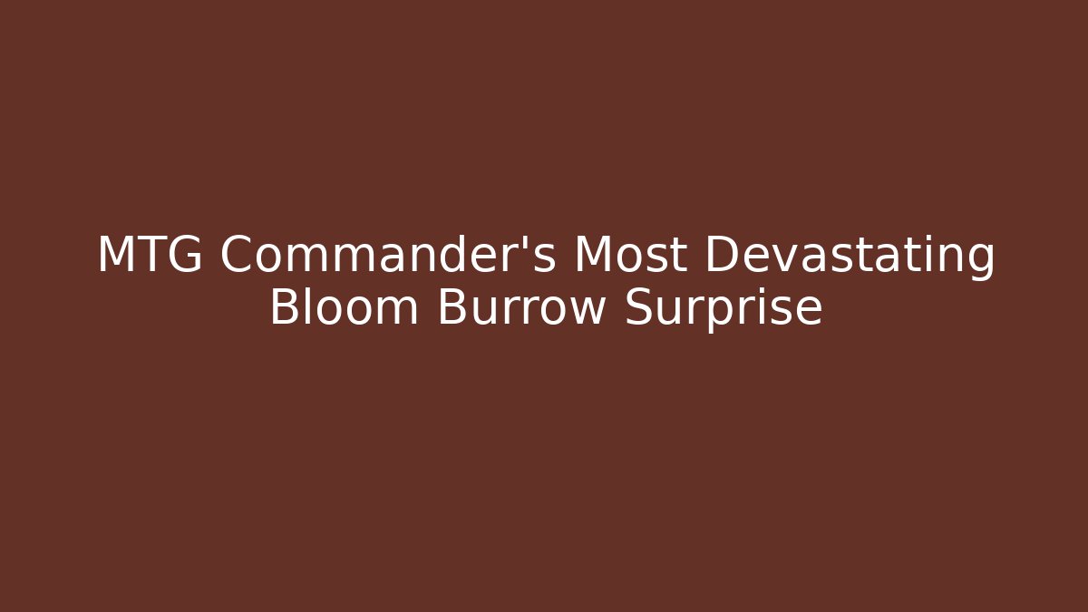 MTG Commander's Most Devastating Bloom Burrow Surprise