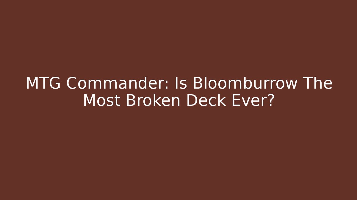 MTG Commander: Is Bloomburrow The Most Broken Deck Ever?