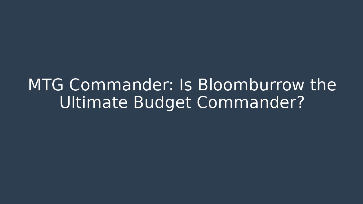 MTG Commander: Is Bloomburrow the Ultimate Budget Commander?