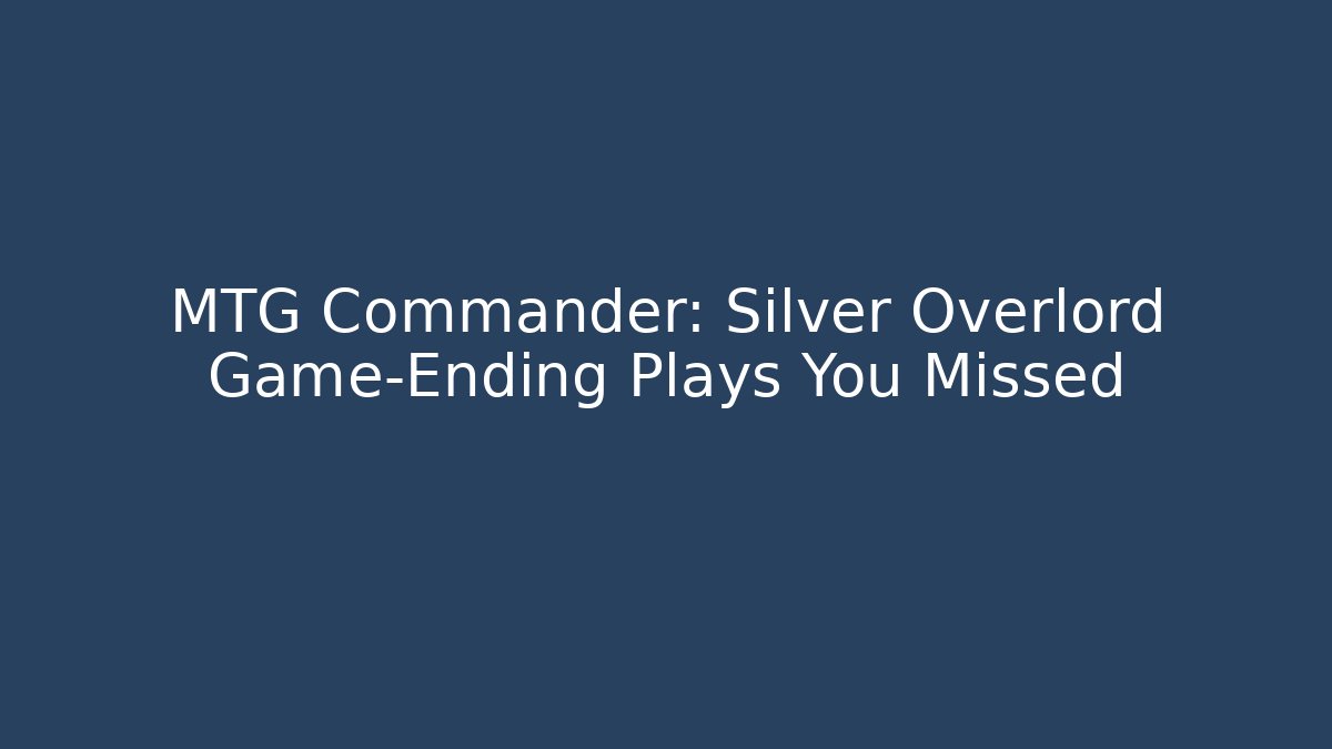 MTG Commander: Silver Overlord Game-Ending Plays You Missed