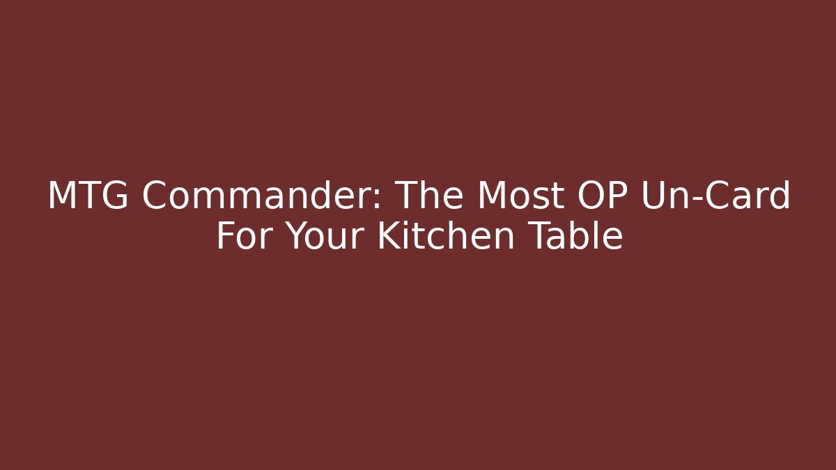 MTG Commander: The Most OP Un-Card For Your Kitchen Table - Critter Realm