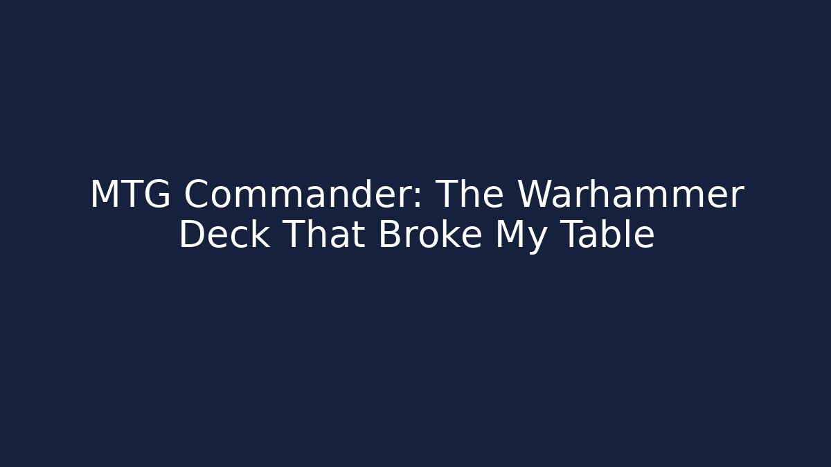 MTG Commander: The Warhammer Deck That Broke My Table - Critter Realm