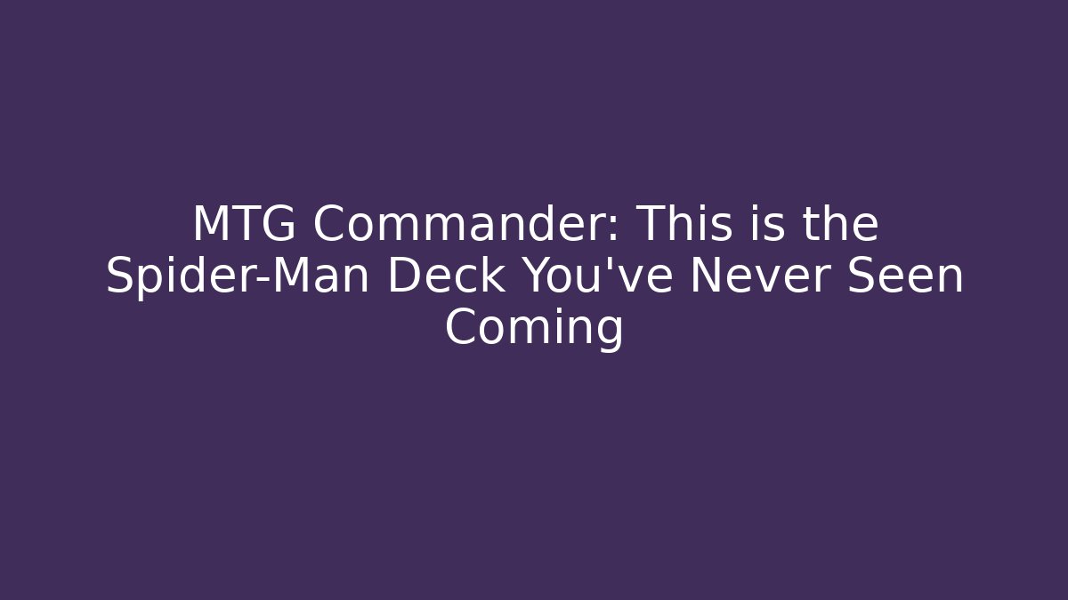 MTG Commander: This is the Spider-Man Deck You've Never Seen Coming - Critter Realm
