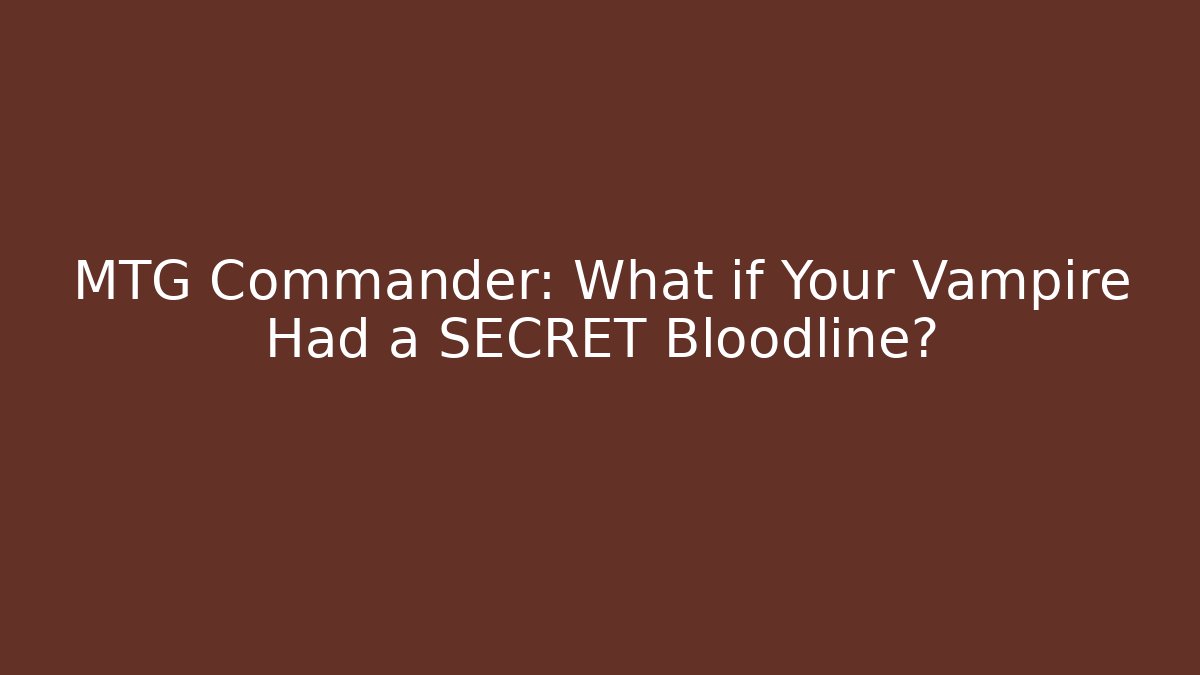 MTG Commander: What if Your Vampire Had a SECRET Bloodline? - Critter Realm