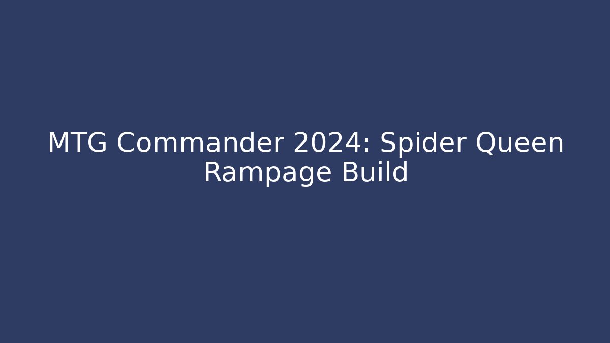 MTG Commander 2024: Spider Queen Rampage Build