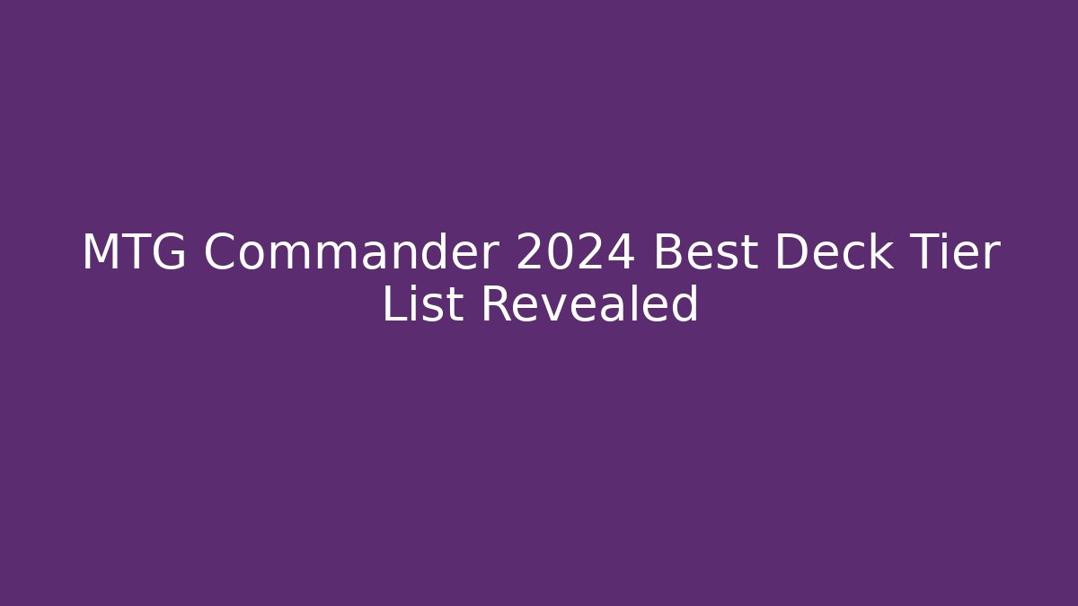 MTG Commander 2024 Best Deck Tier List Revealed - Critter Realm
