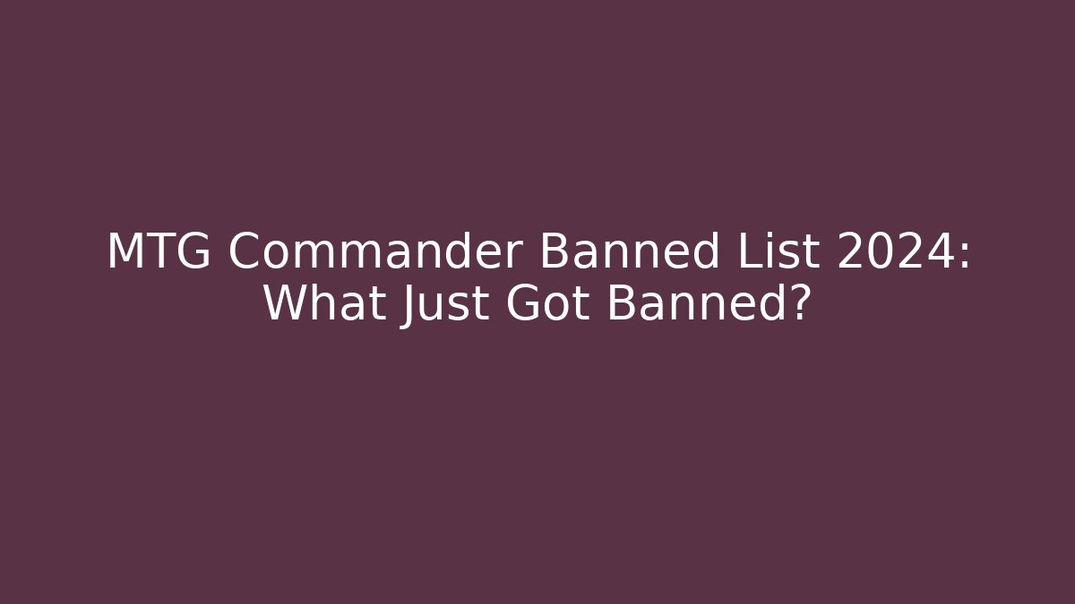 MTG Commander Banned List 2024: What Just Got Banned?