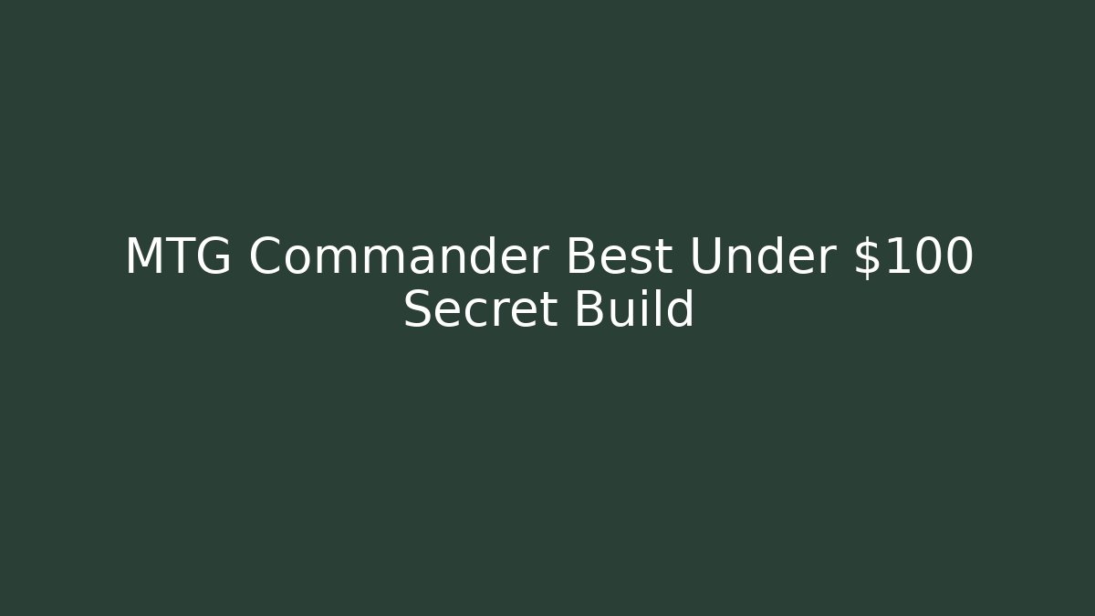 MTG Commander Best Under $100 Secret Build