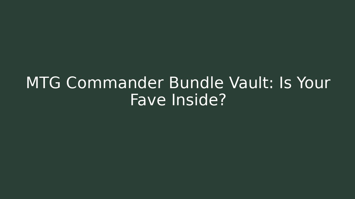 MTG Commander Bundle Vault: Is Your Fave Inside?