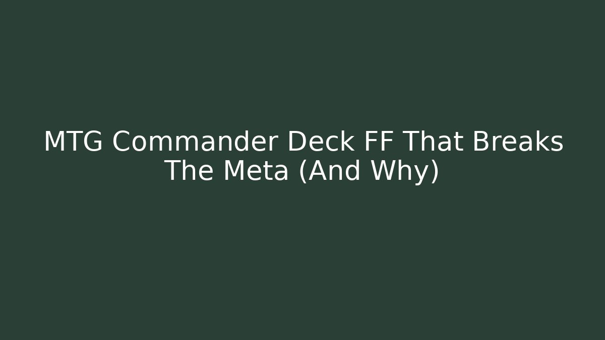 MTG Commander Deck FF That Breaks The Meta (And Why) - Critter Realm