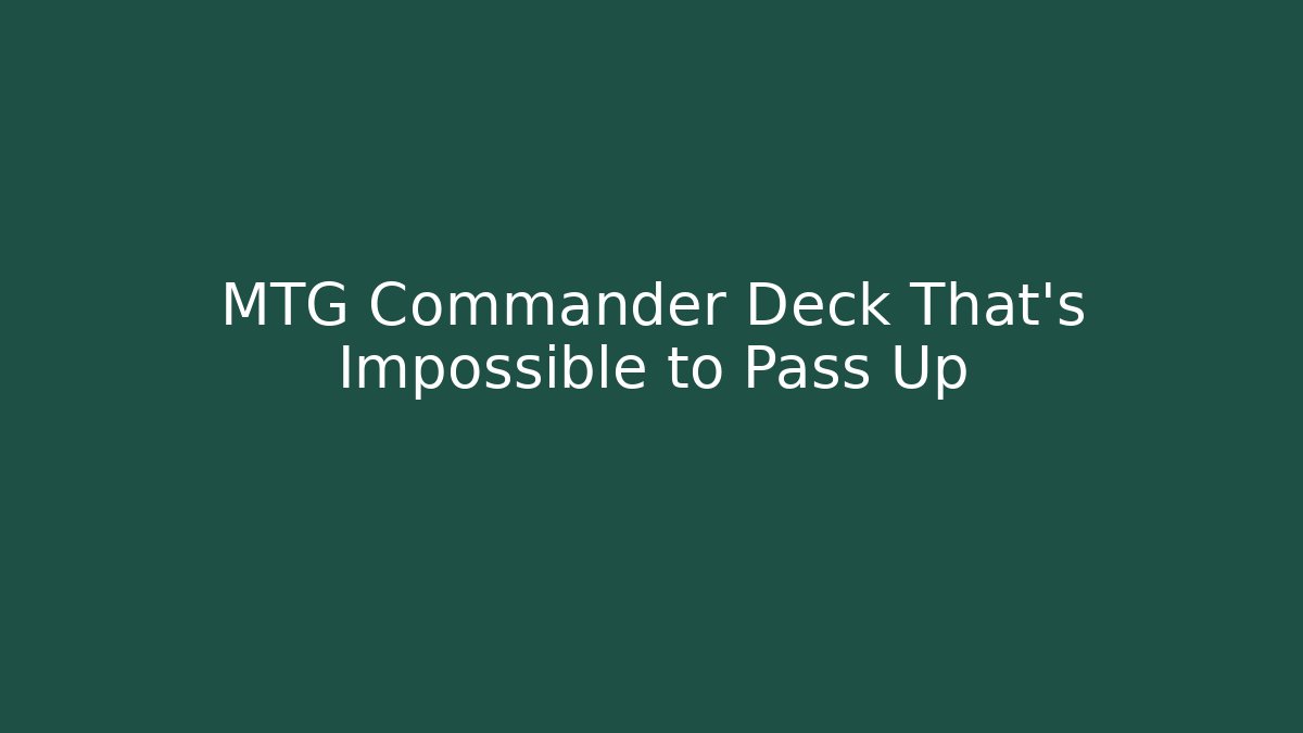 MTG Commander Deck That’s Impossible to Pass Up
