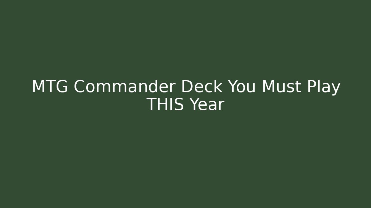 MTG Commander Deck You Must Play THIS Year