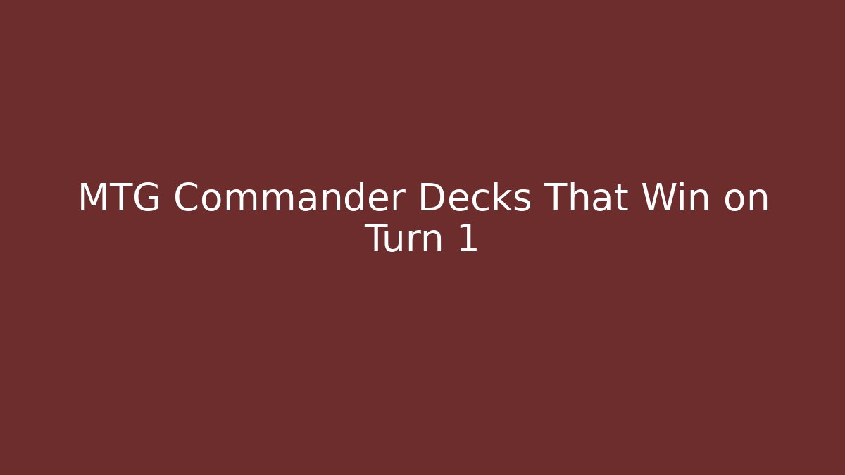 MTG Commander Decks That Win on Turn 1