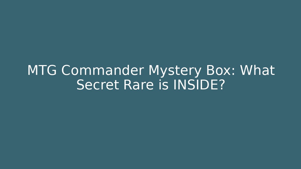 MTG Commander Mystery Box: What Secret Rare is INSIDE?