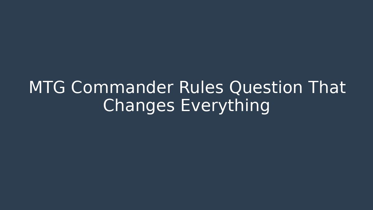 MTG Commander Rules Question That Changes Everything