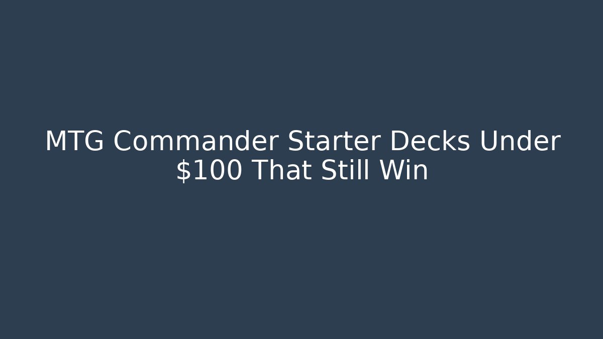 MTG Commander Starter Decks Under $100 That Still Win