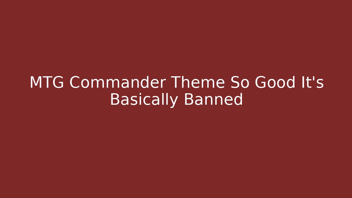 MTG Commander Theme So Good It’s Basically Banned - Critter Realm