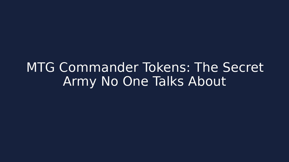 MTG Commander Tokens: The Secret Army No One Talks About