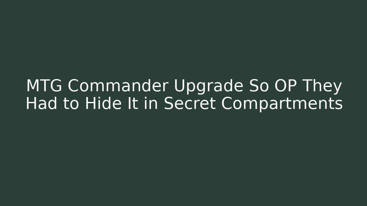 MTG Commander Upgrade So OP They Had to Hide It in Secret Compartments - Critter Realm