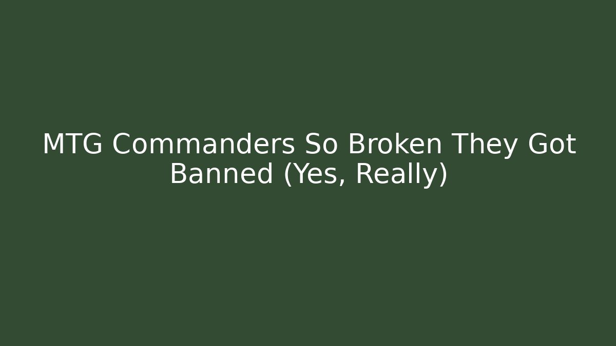 MTG Commanders So Broken They Got Banned (Yes, Really) - Critter Realm