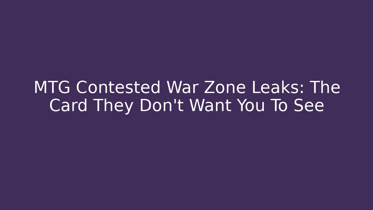 MTG Contested War Zone Leaks: The Card They Don't Want You To See