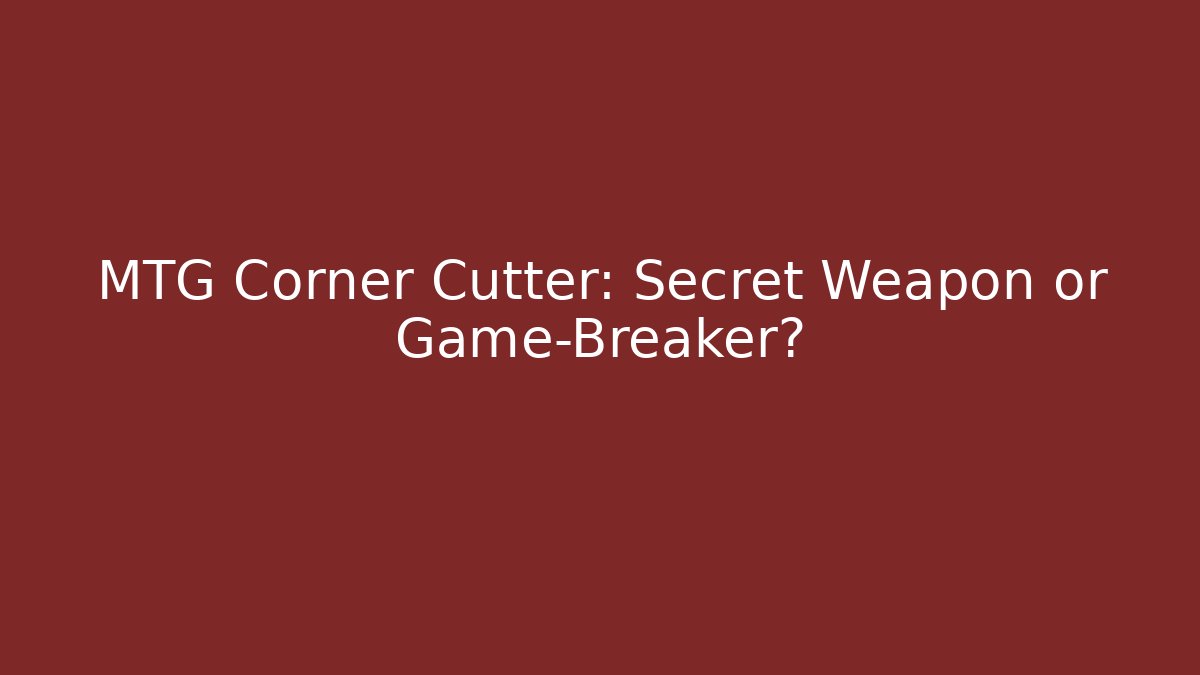 MTG Corner Cutter: Secret Weapon or Game-Breaker?