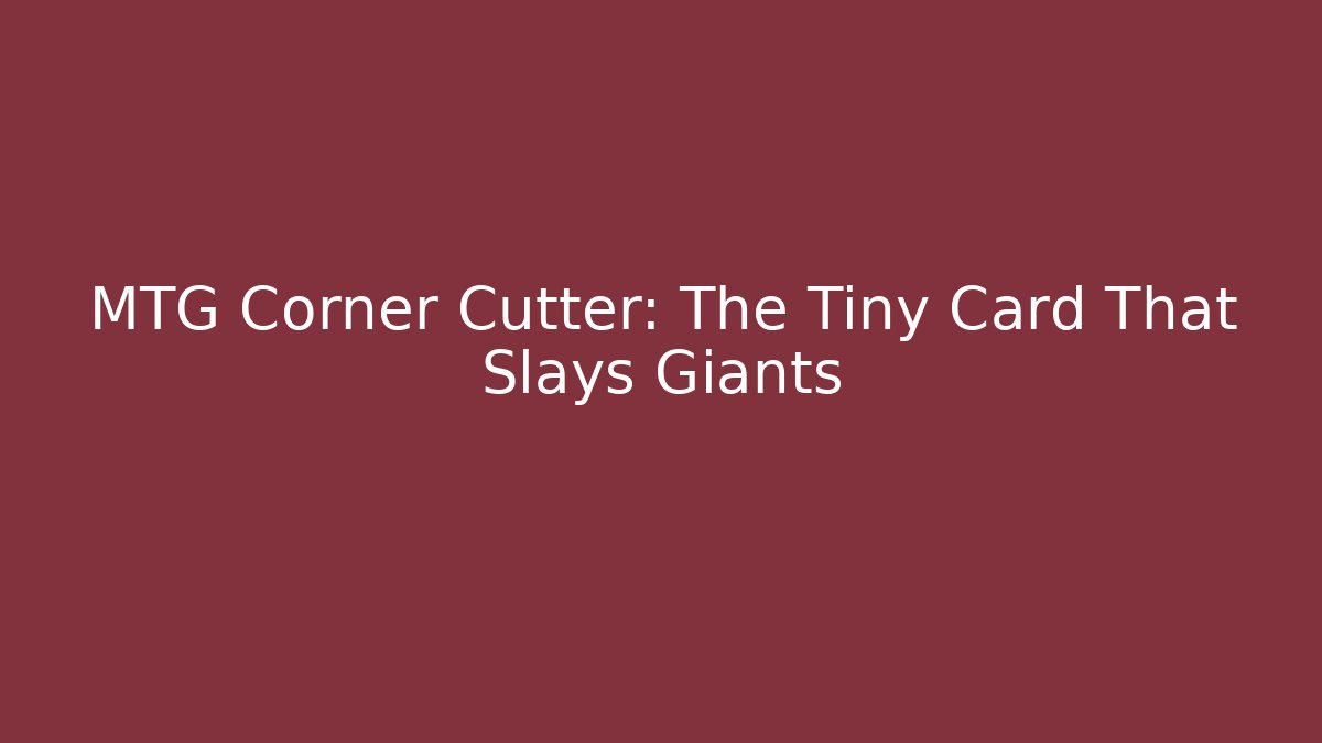 MTG Corner Cutter: The Tiny Card That Slays Giants